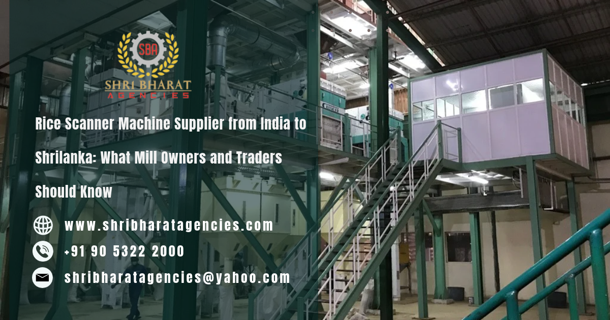 Rice Scanner Machine Supplier from India to Shrilanka: What Mill Owners and Traders Should Know